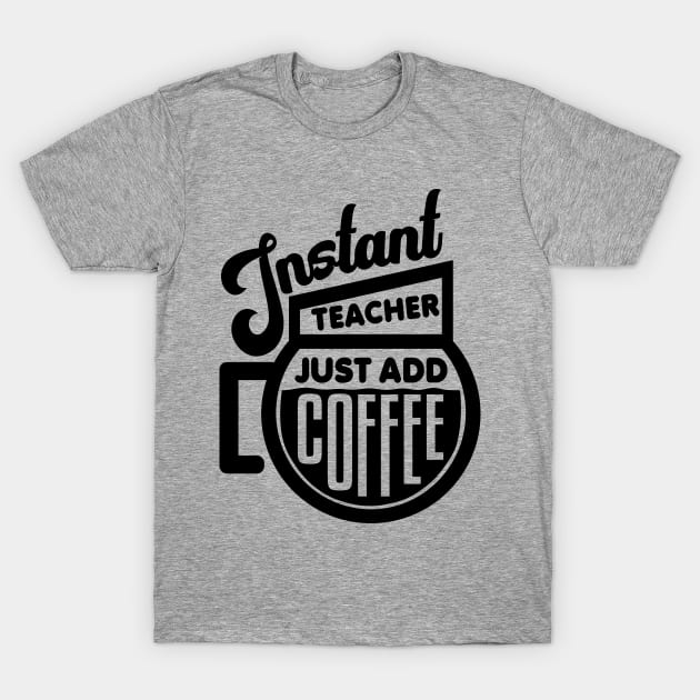 Instant teacher just add coffee T-Shirt by colorsplash